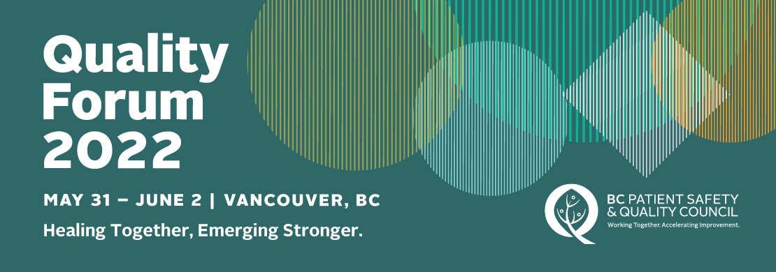 On a dark teal background is "Quality Forum 2022 May 31 - June 2 Vancouver BC" Under is "Healing Together, Emerging Stronger". The top is decorated with several shapes composed of vertical lines in different shades. The BCPSQC logo is in the bottom right corner.